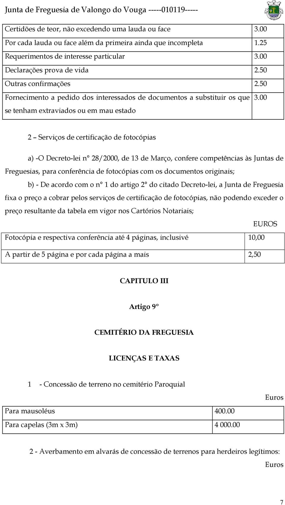 00 2 Serviços de certificação de fotocópias a) -O Decreto-lei n 28/2000, de 13 de Março, confere competências às Juntas de Freguesias, para conferência de fotocópias com os documentos originais; b) -