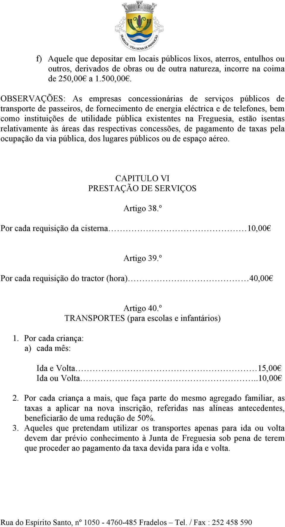 Freguesia, estão isentas relativamente às áreas das respectivas concessões, de pagamento de taxas pela ocupação da via pública, dos lugares públicos ou de espaço aéreo.