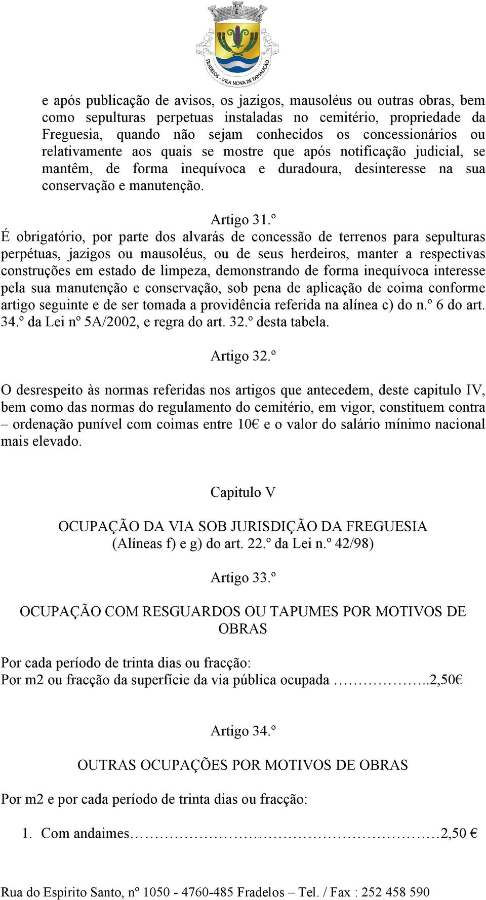 º É obrigatório, por parte dos alvarás de concessão de terrenos para sepulturas perpétuas, jazigos ou mausoléus, ou de seus herdeiros, manter a respectivas construções em estado de limpeza,