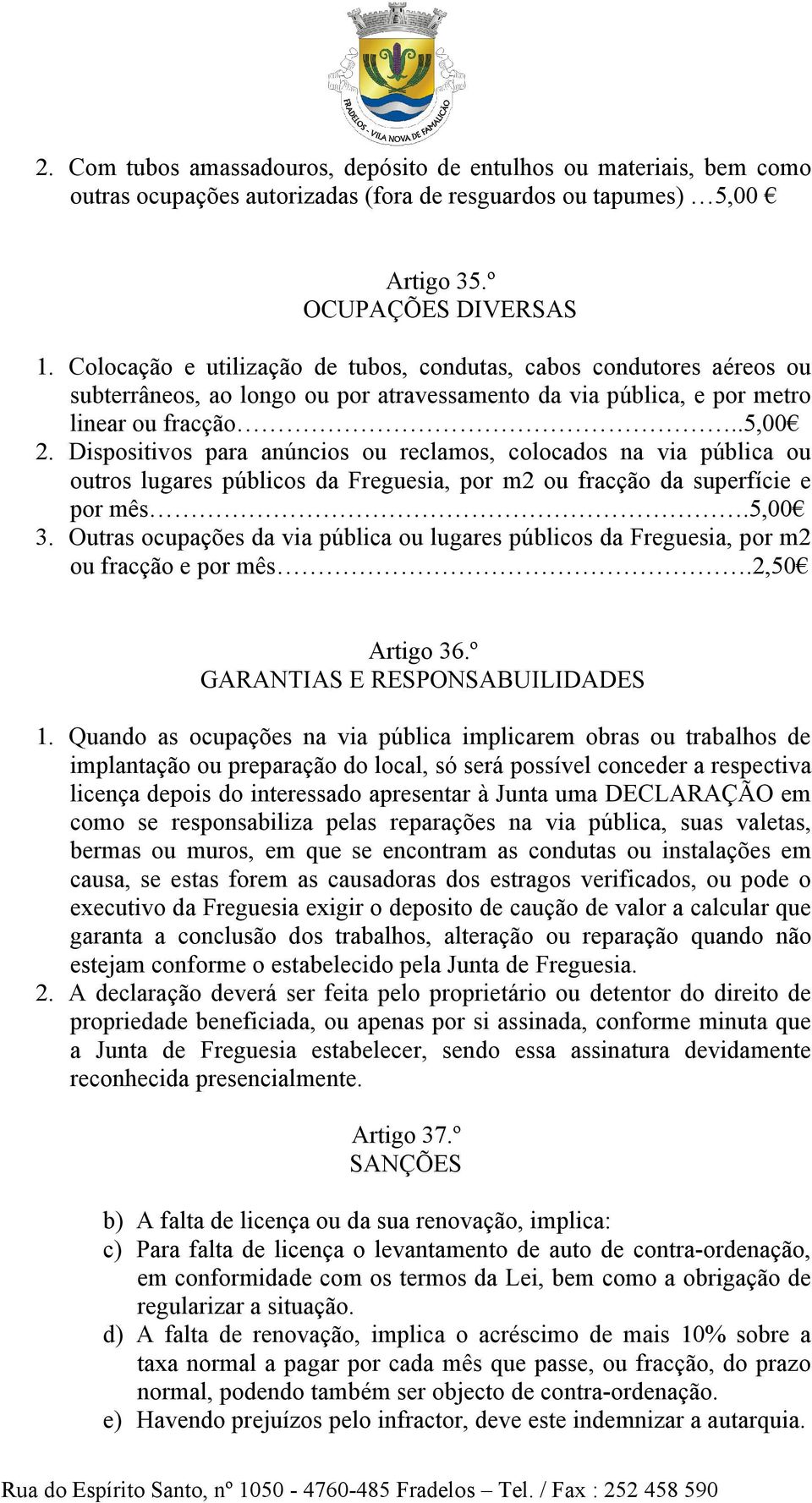 Dispositivos para anúncios ou reclamos, colocados na via pública ou outros lugares públicos da Freguesia, por m2 ou fracção da superfície e por mês.5,00 3.