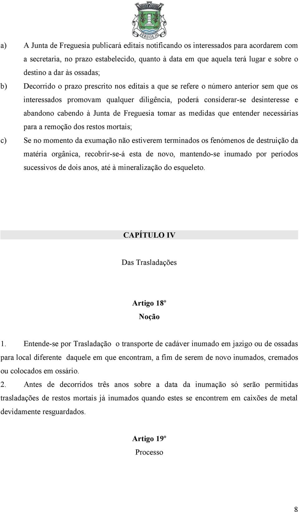 Junta de Freguesia tomar as medidas que entender necessárias para a remoção dos restos mortais; c) Se no momento da exumação não estiverem terminados os fenómenos de destruição da matéria orgânica,