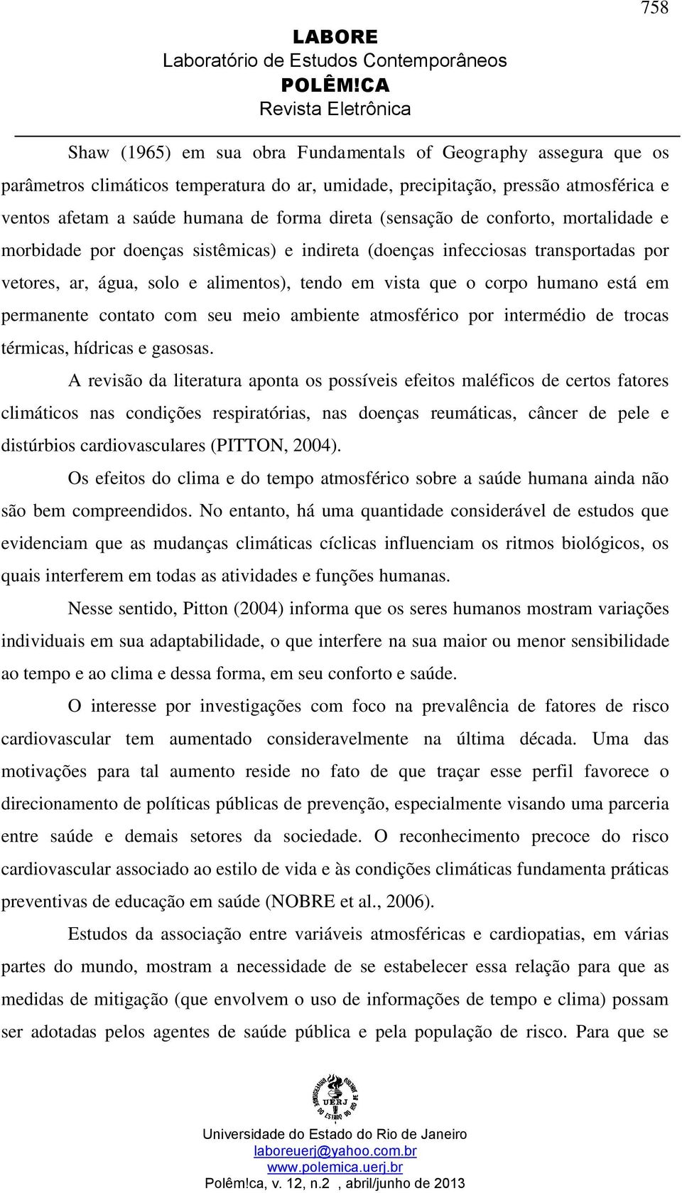 está em permanente contato com seu meio ambiente atmosférico por intermédio de trocas térmicas, hídricas e gasosas.