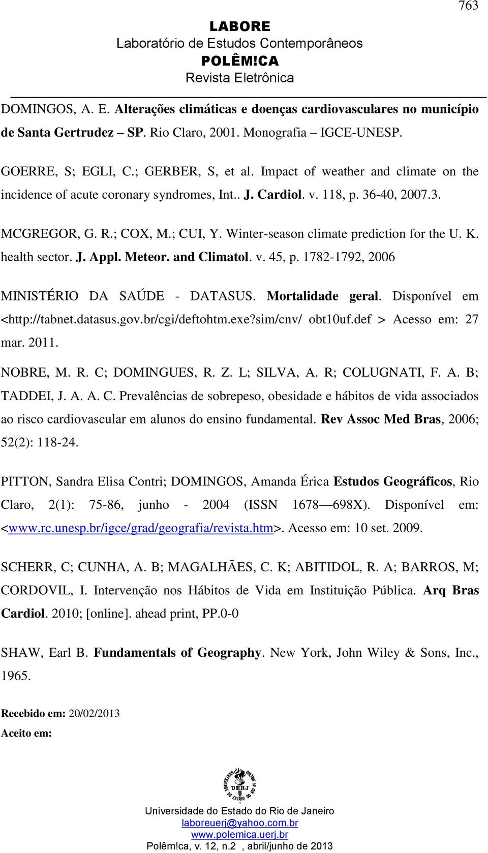 health sector. J. Appl. Meteor. and Climatol. v. 45, p. 1782-1792, 2006 MINISTÉRIO DA SAÚDE - DATASUS. Mortalidade geral. Disponível em <http://tabnet.datasus.gov.br/cgi/deftohtm.exe?sim/cnv/ obt10uf.