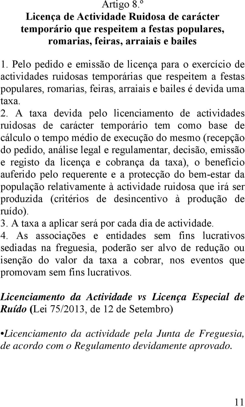 A taxa devida pelo licenciamento de actividades ruidosas de carácter temporário tem como base de cálculo o tempo médio de execução do mesmo (recepção do pedido, análise legal e regulamentar, decisão,