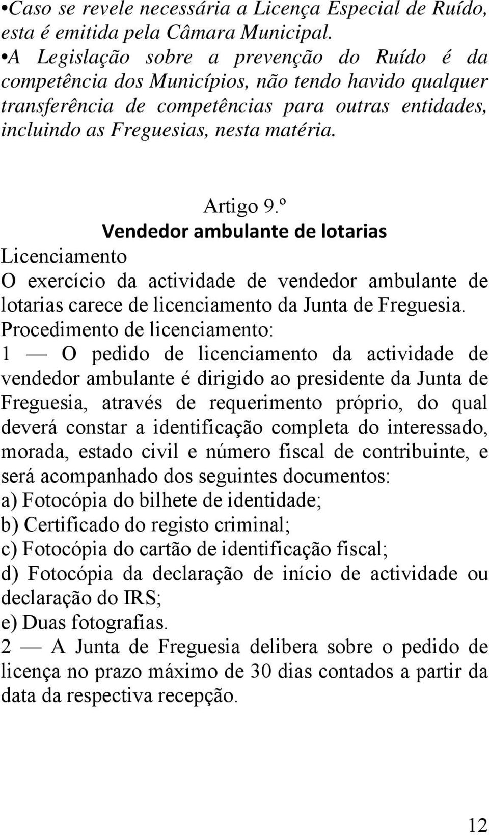 Artigo 9.º Vendedor ambulante de lotarias Licenciamento O exercício da actividade de vendedor ambulante de lotarias carece de licenciamento da Junta de Freguesia.