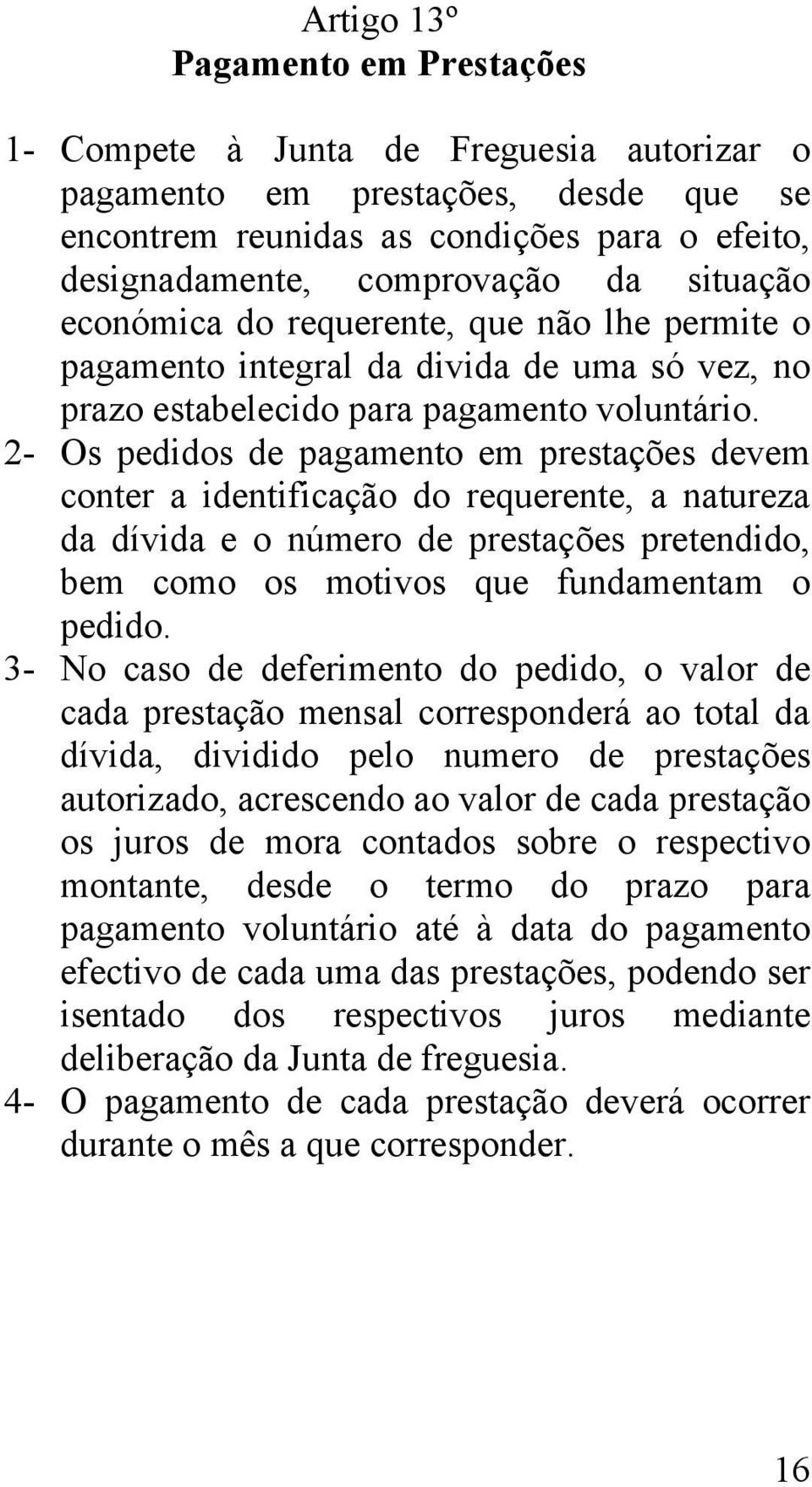 2- Os pedidos de pagamento em prestações devem conter a identificação do requerente, a natureza da dívida e o número de prestações pretendido, bem como os motivos que fundamentam o pedido.