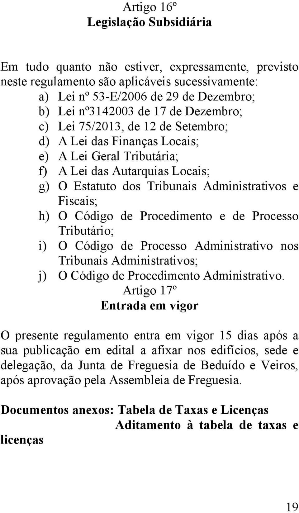 Código de Procedimento e de Processo Tributário; i) O Código de Processo Administrativo nos Tribunais Administrativos; j) O Código de Procedimento Administrativo.