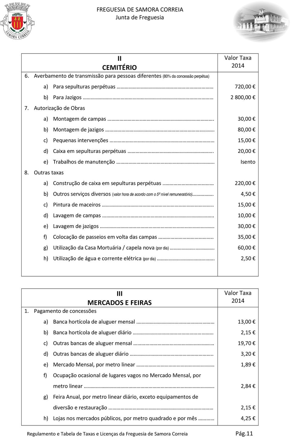 Outras taxas a) Construção de caixa em sepulturas perpétuas.. 220,00 b) Outros serviços diversos (valor hora de acordo com o 5º nível remuneratório). 4,50 c) Pintura de maceiros.. d) Lavagem de campas.