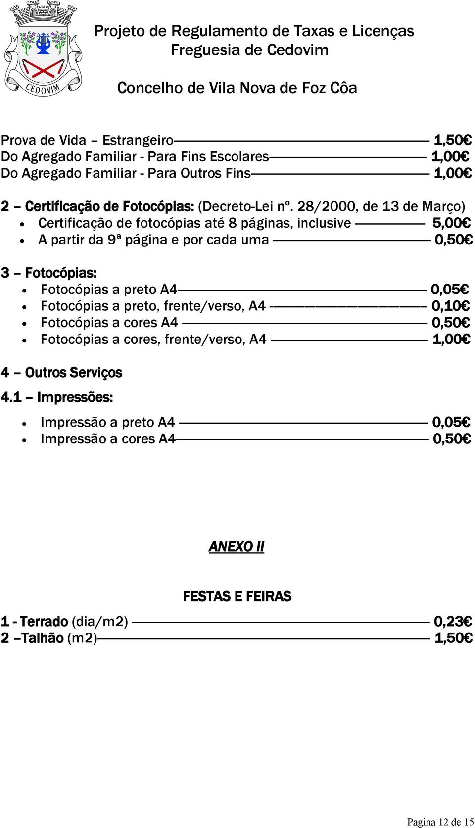 28/2000, de 13 de Março) Certificação de fotocópias até 8 páginas, inclusive -------------------- 5,00 A partir da 9ª página e por cada uma --------------------------------------------- 0,50 3