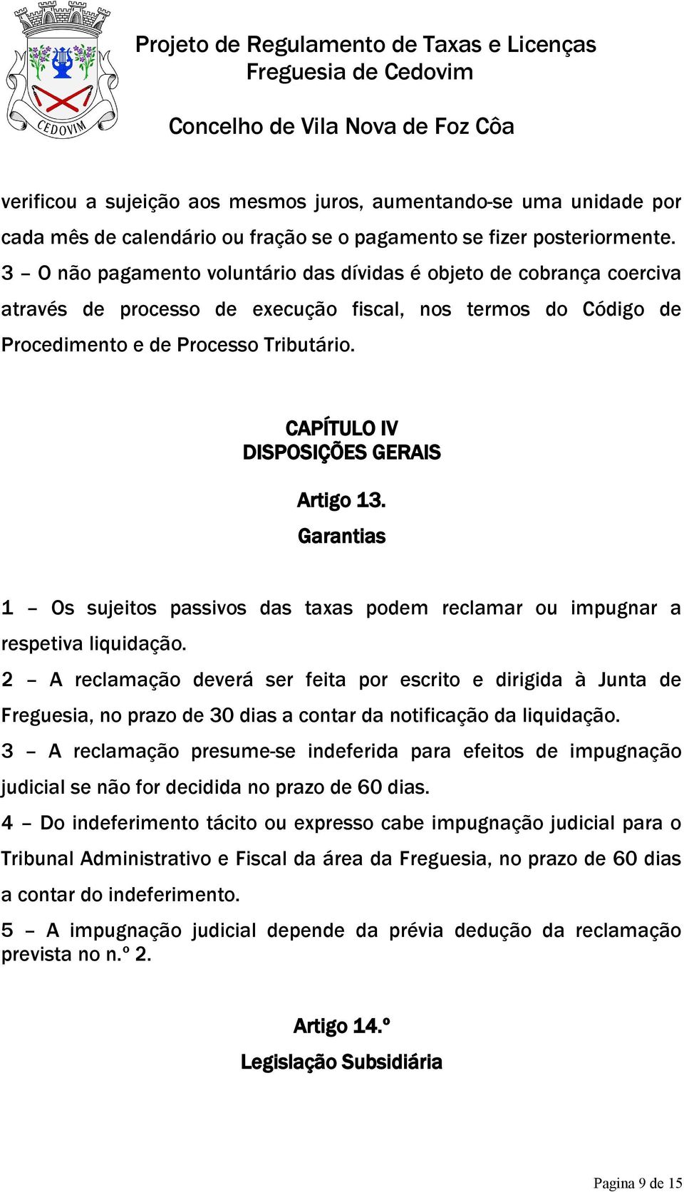 CAPÍTULO IV DISPOSIÇÕES GERAIS Artigo 13. Garantias 1 Os sujeitos passivos das taxas podem reclamar ou impugnar a respetiva liquidação.