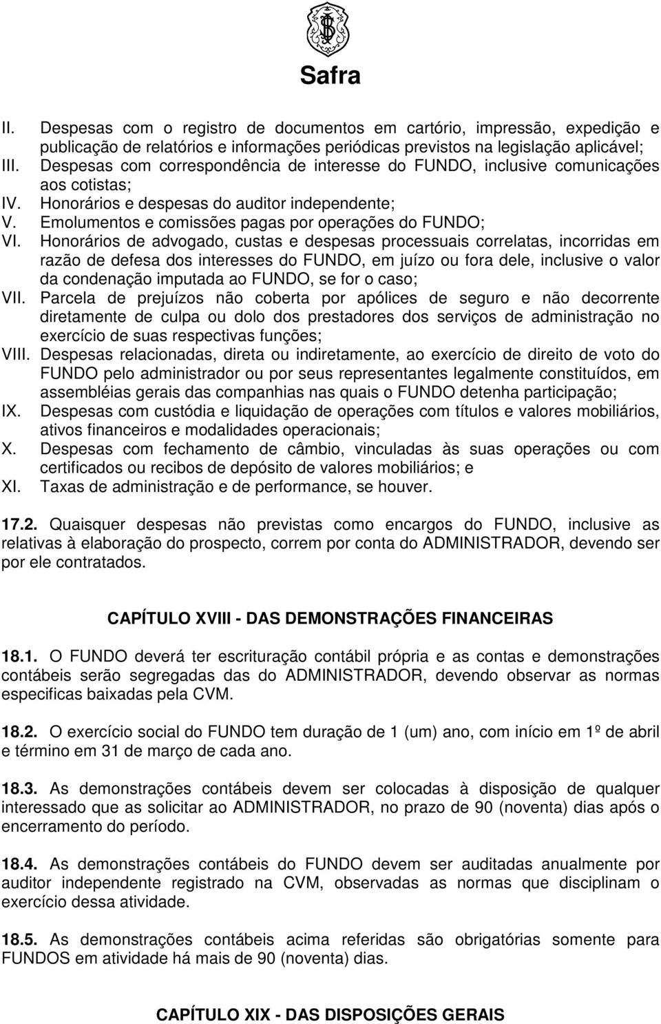 Honorários de advogado, custas e despesas processuais correlatas, incorridas em razão de defesa dos interesses do, em juízo ou fora dele, inclusive o valor da condenação imputada ao, se for o caso;