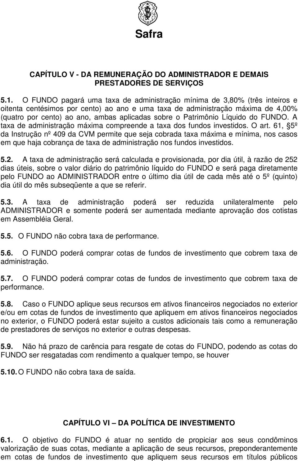 A taxa de administração máxima compreende a taxa dos fundos investidos. O art.