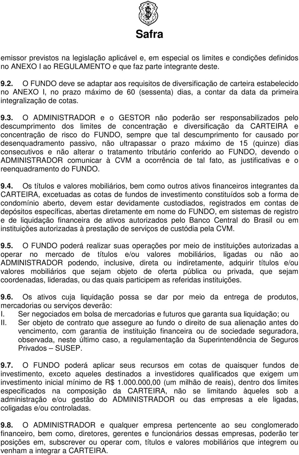 O ADMINISTRADOR e o GESTOR não poderão ser responsabilizados pelo descumprimento dos limites de concentração e diversificação da CARTEIRA e concentração de risco do, sempre que tal descumprimento for