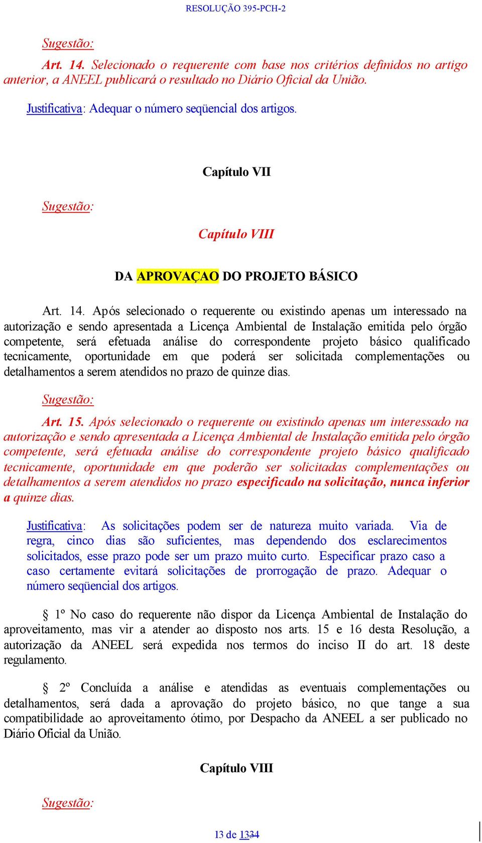 Após selecionado o requerente ou existindo apenas um interessado na autorização e sendo apresentada a Licença Ambiental de Instalação emitida pelo órgão competente, será efetuada análise do