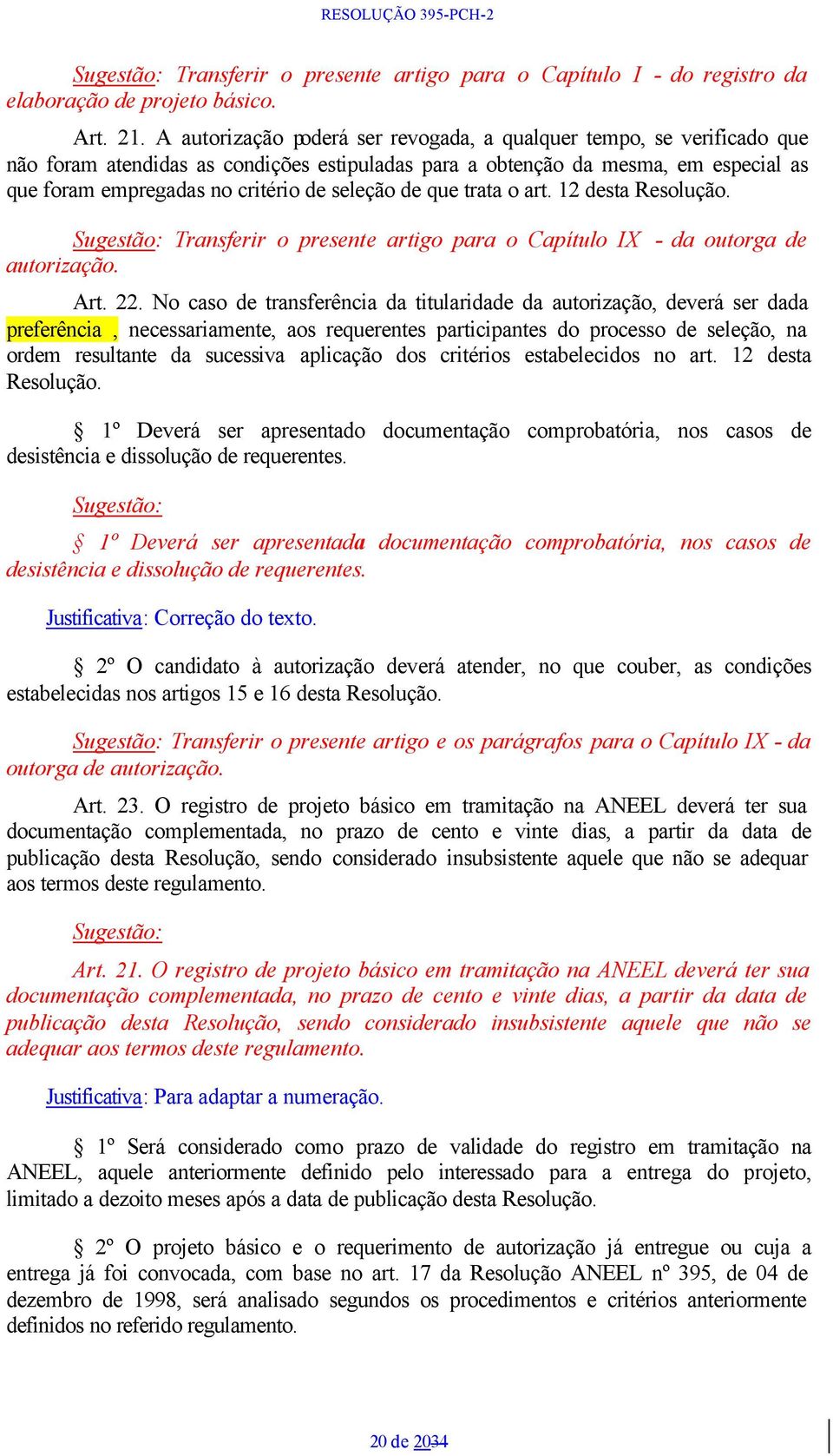 seleção de que trata o art. 12 desta Resolução. Transferir o presente artigo para o Capítulo IX - da outorga de autorização. Art. 22.