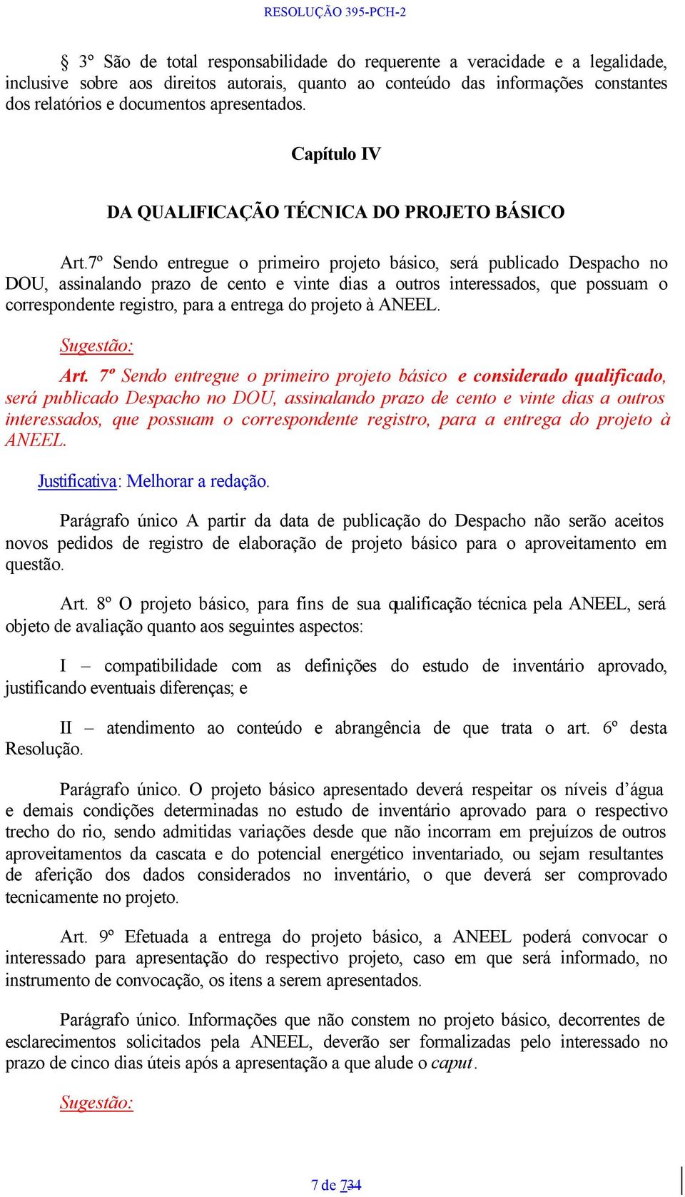 7º Sendo entregue o primeiro projeto básico, será publicado Despacho no DOU, assinalando prazo de cento e vinte dias a outros interessados, que possuam o correspondente registro, para a entrega do