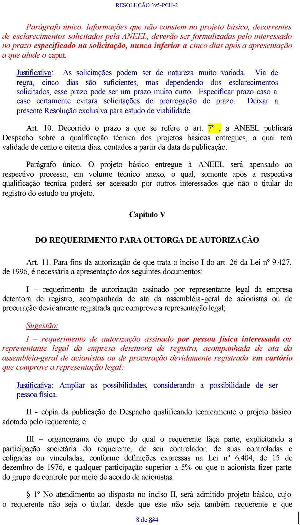 cinco dias após a apresentação a que alude o caput. Justificativa: As solicitações podem ser de natureza muito variada.