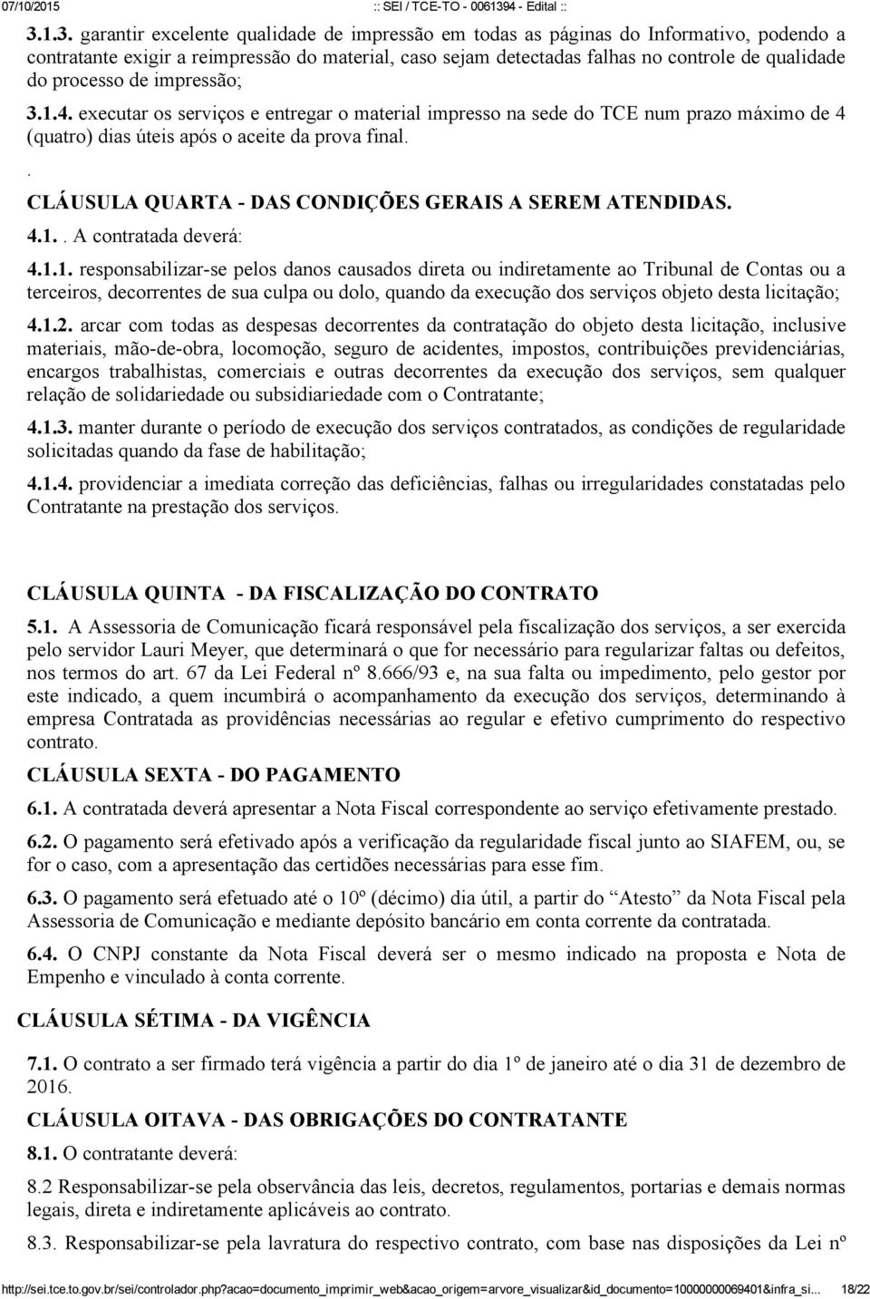 . CLÁUSULA QUARTA DAS CONDIÇÕES GERAIS A SEREM ATENDIDAS. 4.1.