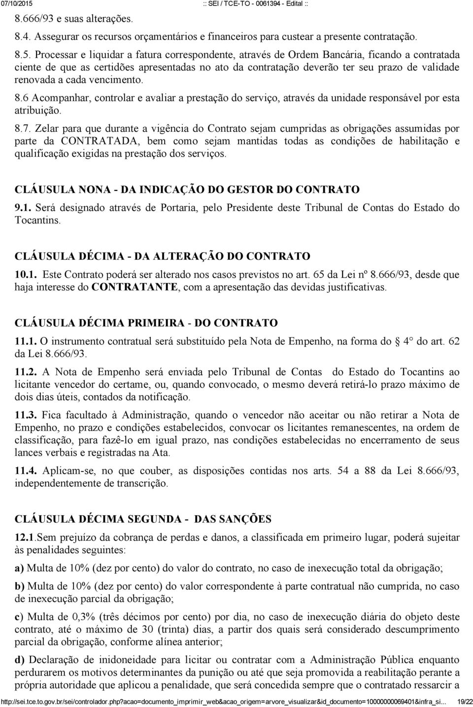 a cada vencimento. 8.6 Acompanhar, controlar e avaliar a prestação do serviço, através da unidade responsável por esta atribuição. 8.7.