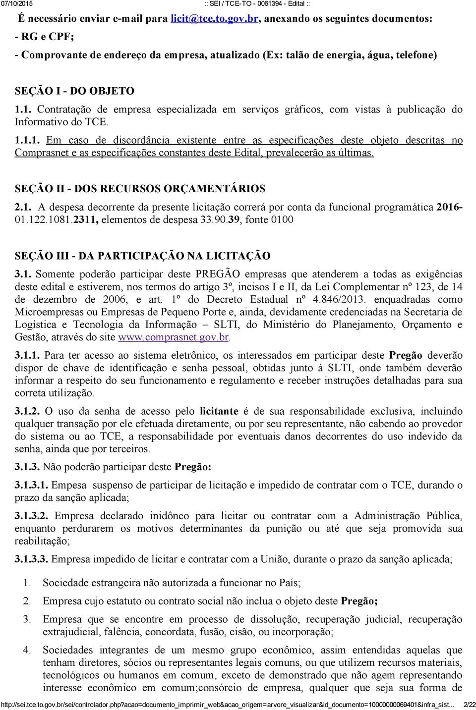 1. Contratação de empresa especializada em serviços gráficos, com vistas à publicação do Informativo do TCE. 1.1.1. Em caso de discordância existente entre as especificações deste objeto descritas no Comprasnet e as especificações constantes deste Edital, prevalecerão as últimas.