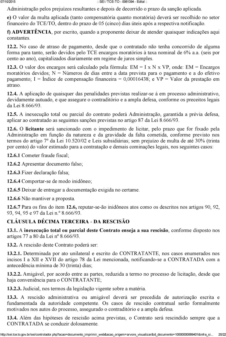 f) ADVERTÊNCIA, por escrito, quando a proponente deixar de atender quaisquer indicações aqui constantes. 12.