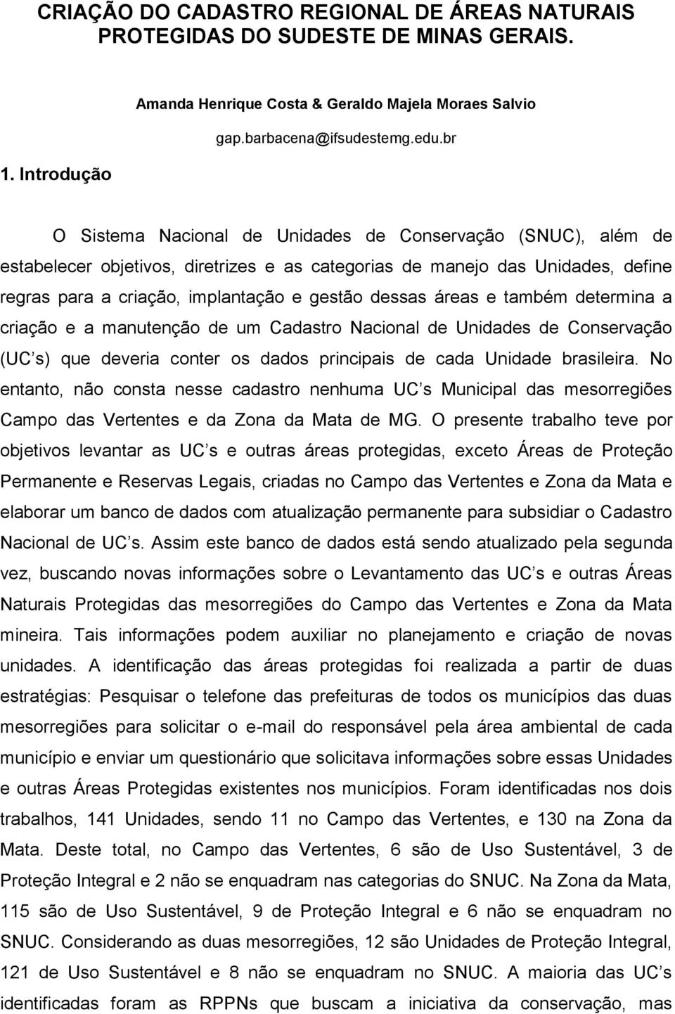 áreas e também determina a criação e a manutenção de um Cadastro Nacional de Unidades de Conservação (UC s) que deveria conter os dados principais de cada Unidade brasileira.