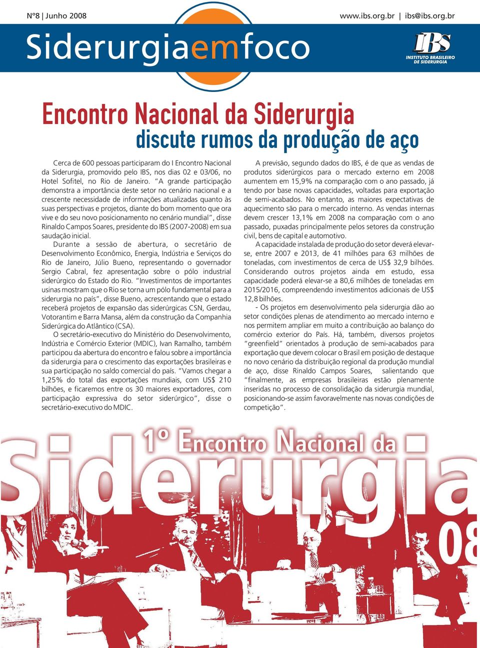 br Siderurgiaemfoco Encontro Nacional da Siderurgia discute rumos da produção de aço Cerca de 600 pessoas participaram do I Encontro Nacional da Siderurgia, promovido pelo IBS, nos dias 02 e 03/06,