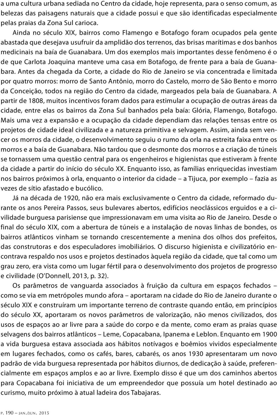 Ainda no século XIX, bairros como Flamengo e Botafogo foram ocupados pela gente abastada que desejava usufruir da amplidão dos terrenos, das brisas marítimas e dos banhos medicinais na baía de