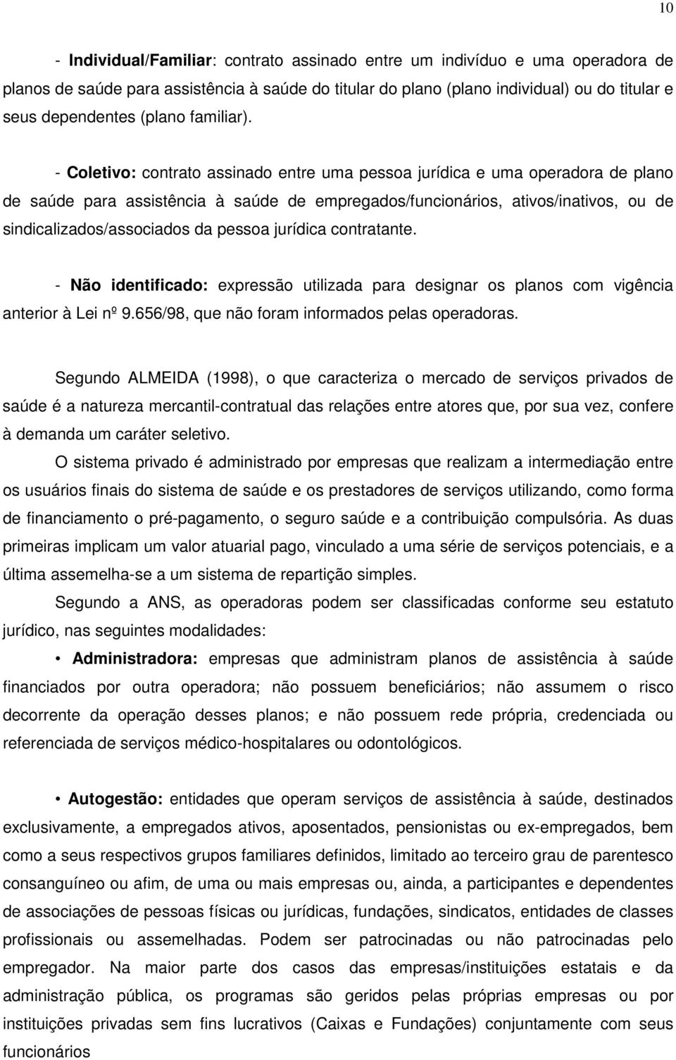 - Coletivo: contrato assinado entre uma pessoa jurídica e uma operadora de plano de saúde para assistência à saúde de empregados/funcionários, ativos/inativos, ou de sindicalizados/associados da