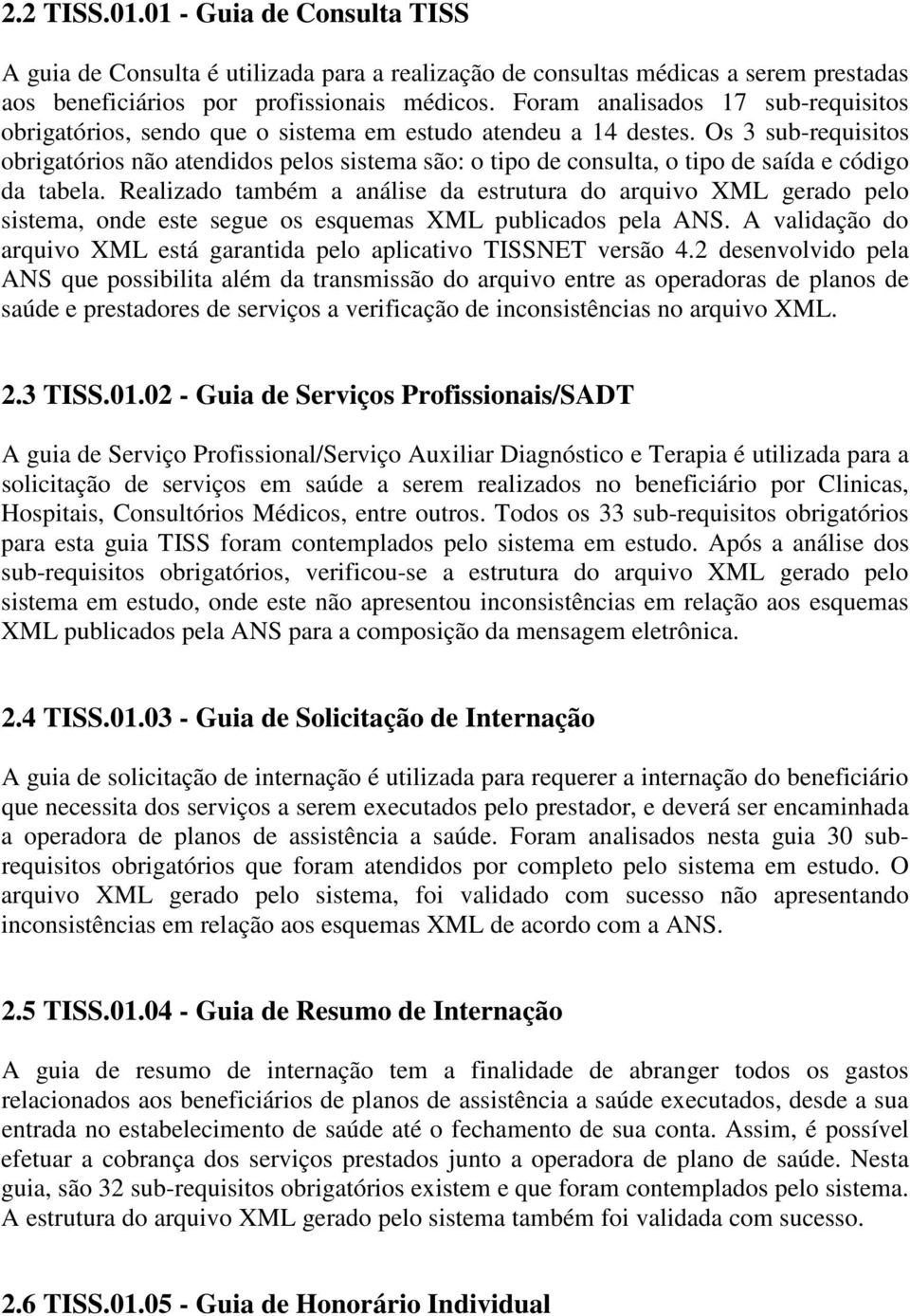 Os 3 sub-requisitos obrigatórios não atendidos pelos sistema são: o tipo de consulta, o tipo de saída e código da tabela.