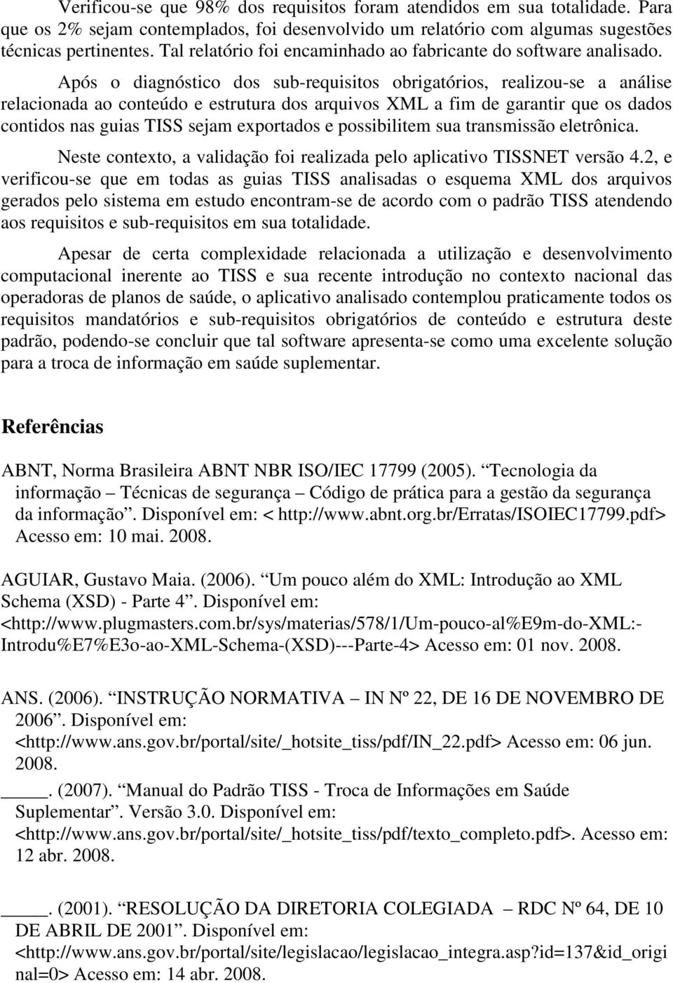 Após o diagnóstico dos sub-requisitos obrigatórios, realizou-se a análise relacionada ao conteúdo e estrutura dos arquivos XML a fim de garantir que os dados contidos nas guias TISS sejam exportados