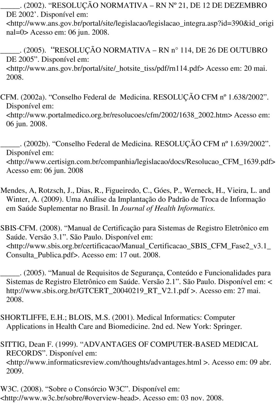 Conselho Federal de Medicina. RESOLUÇÃO CFM nº 1.638/2002. Disponível em: <http://www.portalmedico.org.br/resolucoes/cfm/2002/1638_2002.htm> Acesso em: 06 jun. 2008.. (2002b).