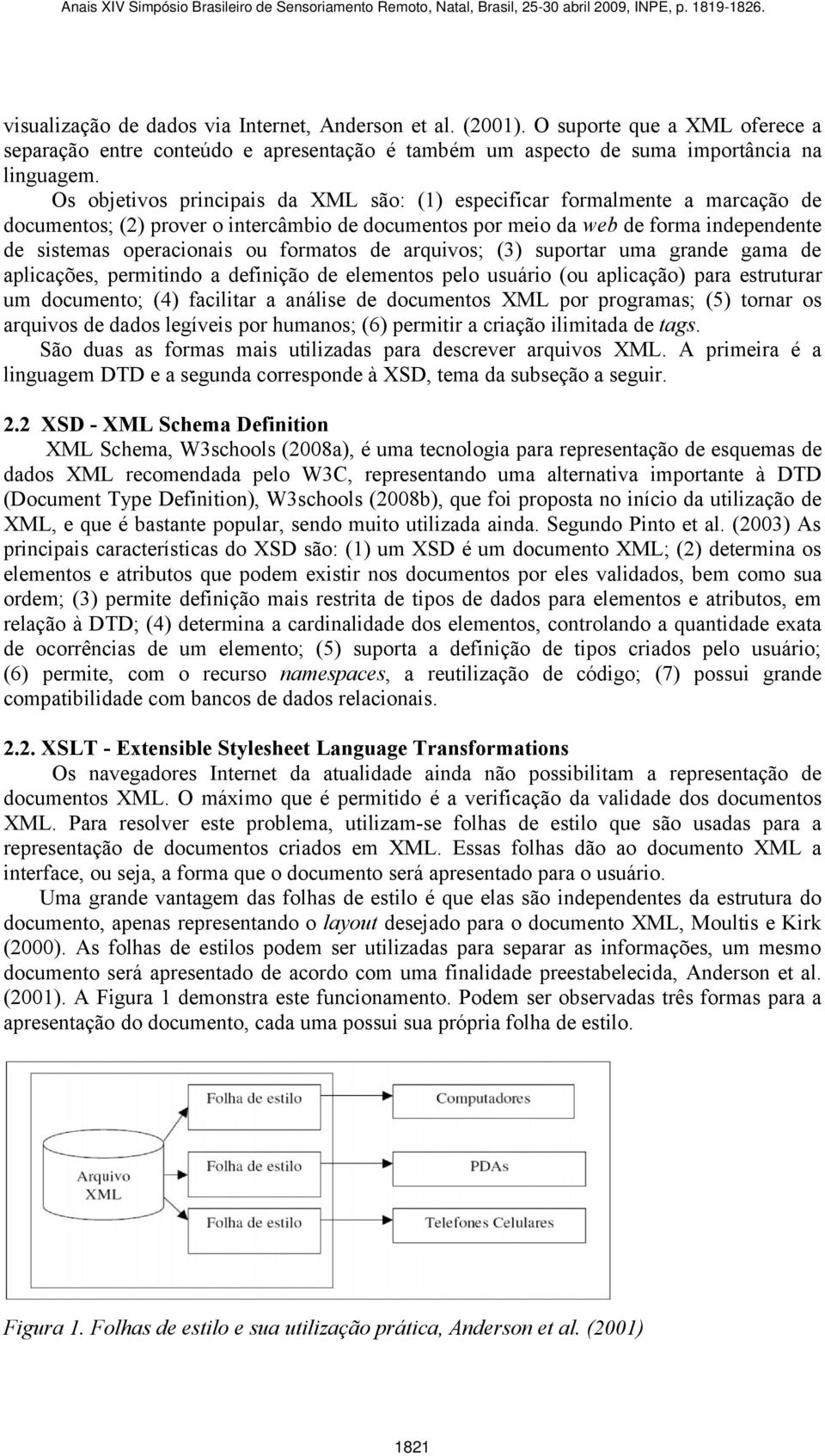 formatos de arquivos; (3) suportar uma grande gama de aplicações, permitindo a definição de elementos pelo usuário (ou aplicação) para estruturar um documento; (4) facilitar a análise de documentos