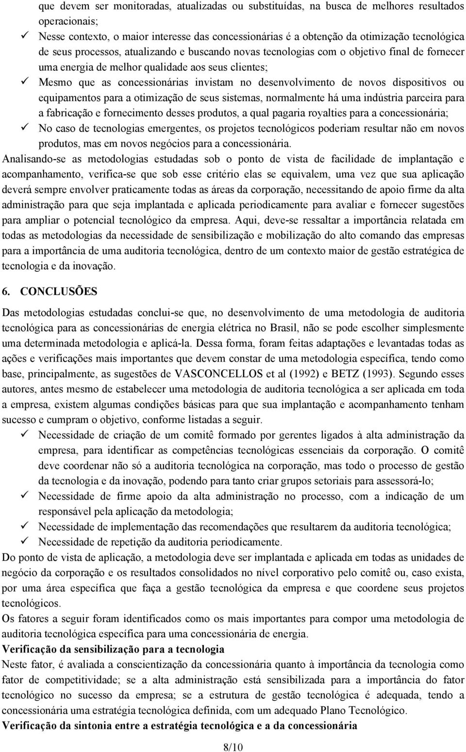 de novos dispositivos ou equipamentos para a otimização de seus sistemas, normalmente há uma indústria parceira para a fabricação e fornecimento desses produtos, a qual pagaria royalties para a