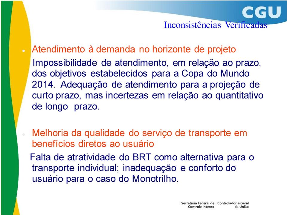 Adequação de atendimento para a projeção de curto prazo, mas incertezas em relação ao quantitativo de longo prazo.