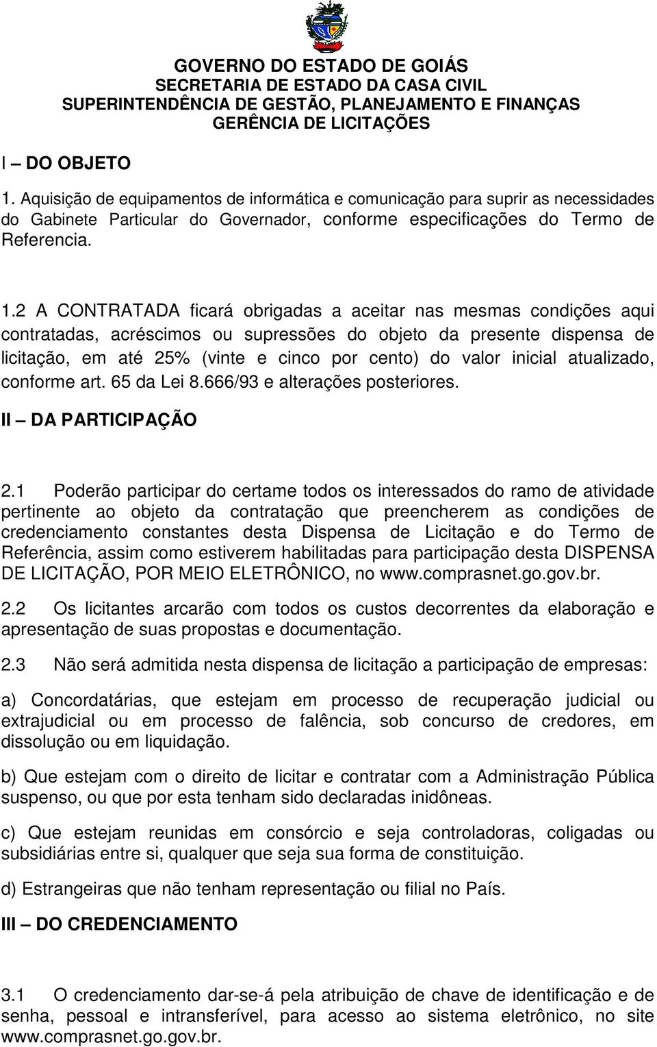 2 A CONTRATADA ficará obrigadas a aceitar nas mesmas condições aqui contratadas, acréscimos ou supressões do objeto da presente dispensa de licitação, em até 25% (vinte e cinco por cento) do valor