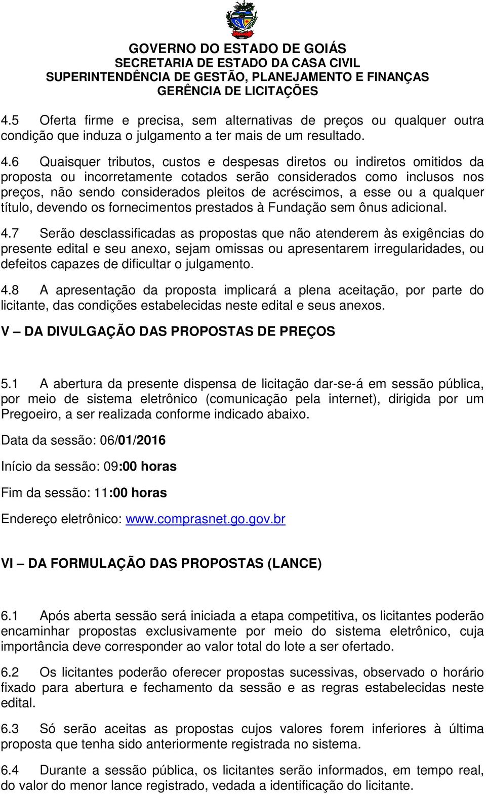 a esse ou a qualquer título, devendo os fornecimentos prestados à Fundação sem ônus adicional. 4.