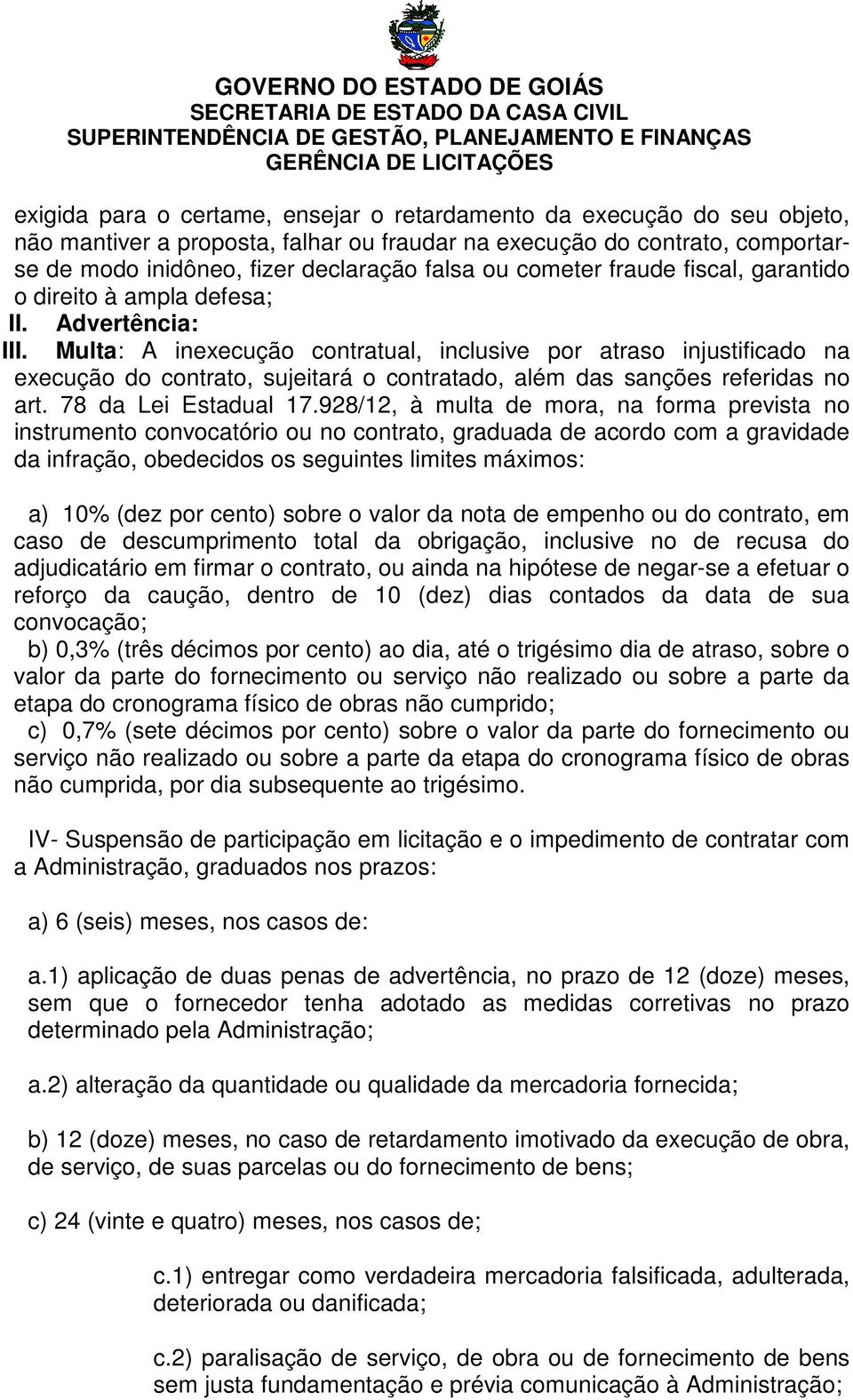 Multa: A inexecução contratual, inclusive por atraso injustificado na execução do contrato, sujeitará o contratado, além das sanções referidas no art. 78 da Lei Estadual 17.