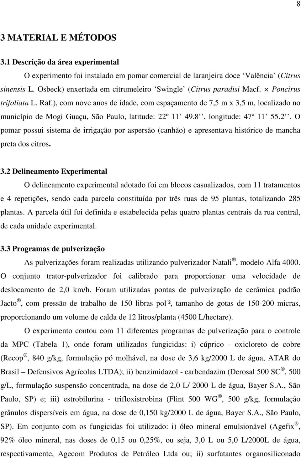 ), com nove anos de idade, com espaçamento de 7,5 m x 3,5 m, localizado no município de Mogi Guaçu, São Paulo, latitude: 22