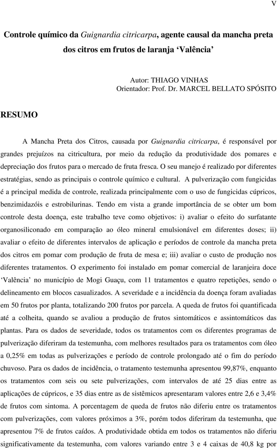 depreciação dos frutos para o mercado de fruta fresca. O seu manejo é realizado por diferentes estratégias, sendo as principais o controle químico e cultural.