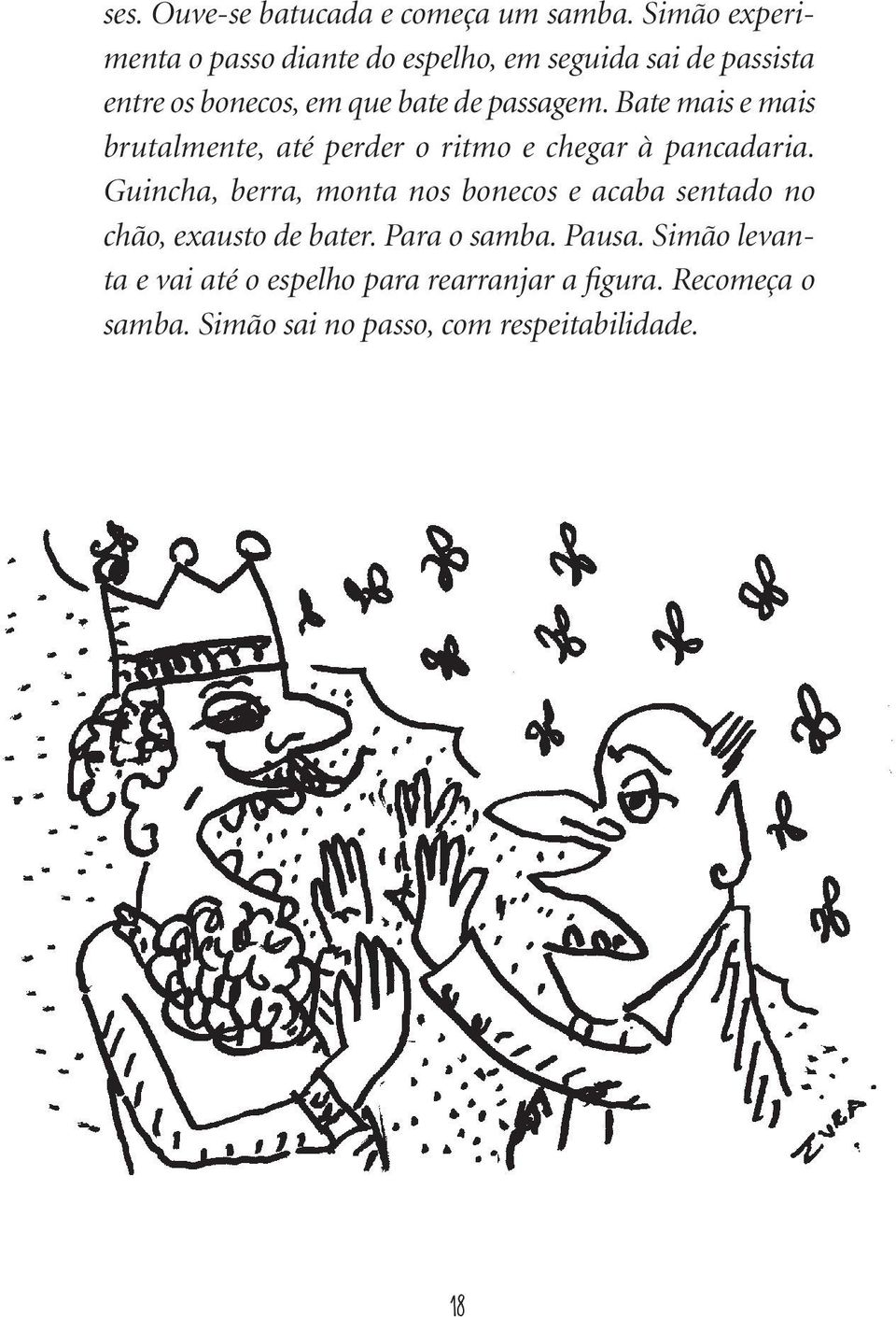 passagem. Bate mais e mais brutalmente, até perder o ritmo e chegar à pancadaria.