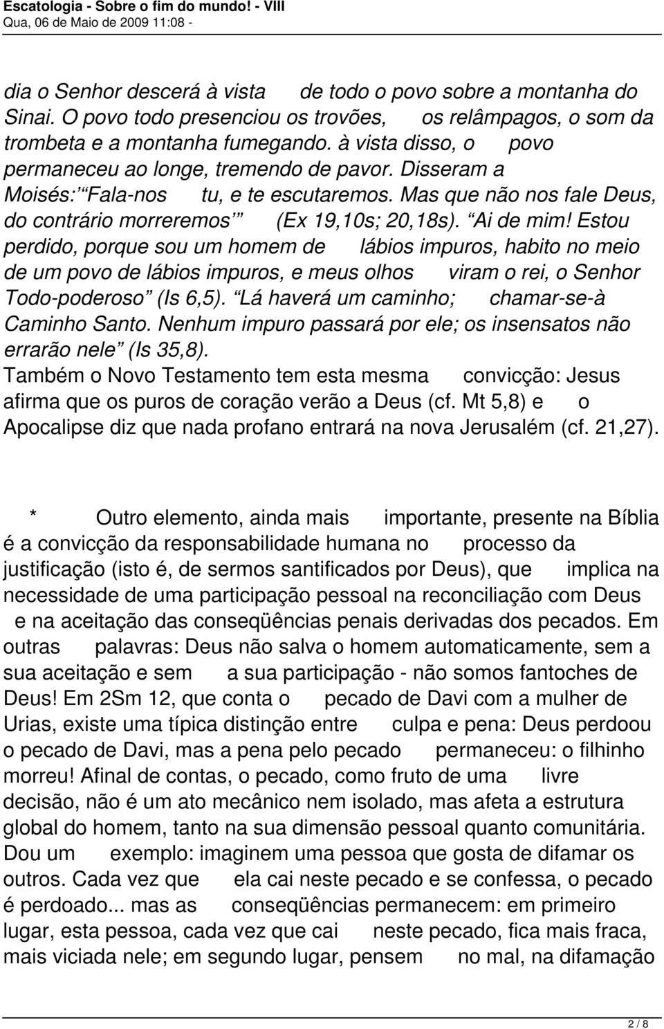 Estou perdido, porque sou um homem de lábios impuros, habito no meio de um povo de lábios impuros, e meus olhos viram o rei, o Senhor Todo-poderoso (Is 6,5).