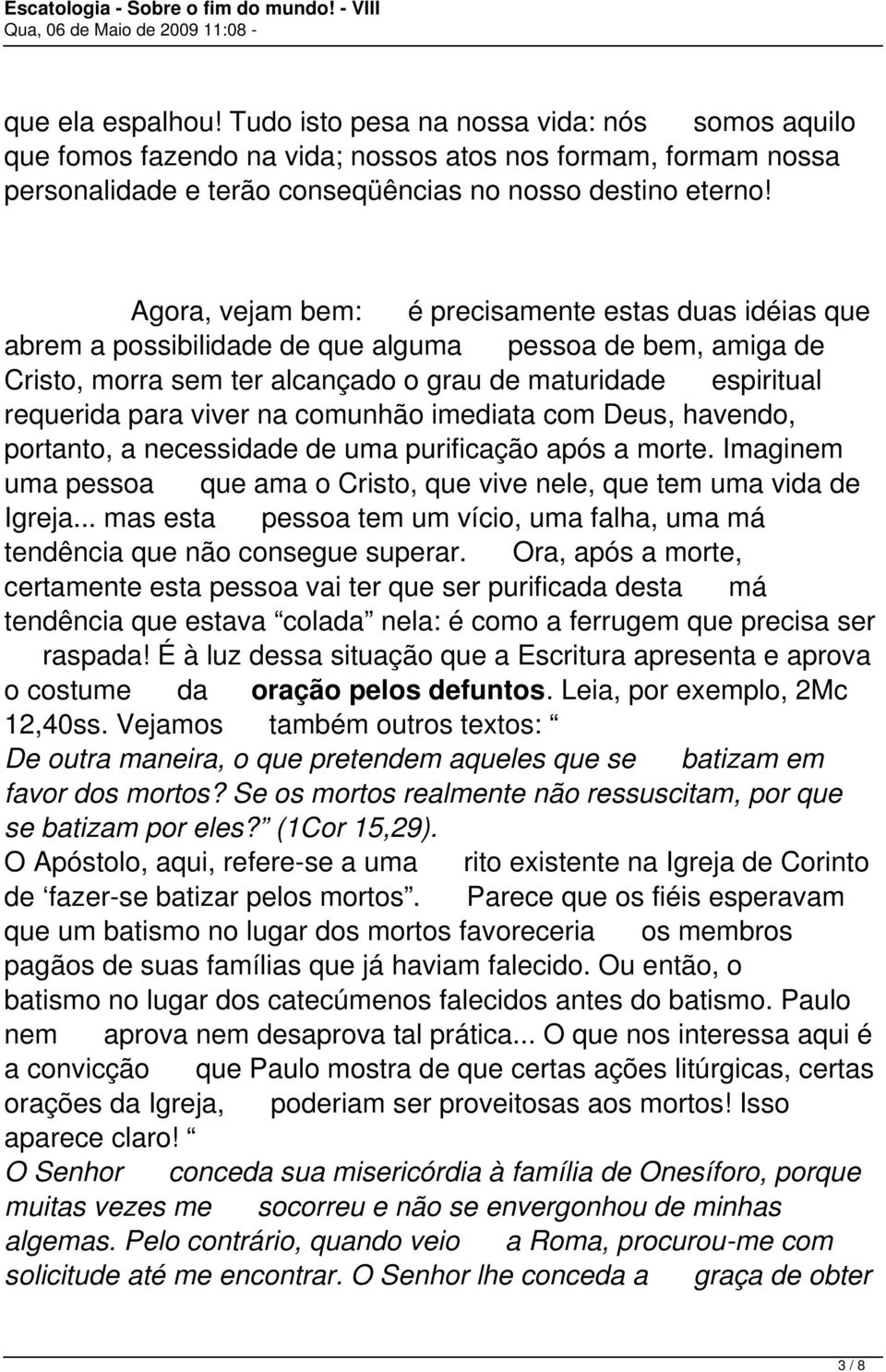 na comunhão imediata com Deus, havendo, portanto, a necessidade de uma purificação após a morte. Imaginem uma pessoa que ama o Cristo, que vive nele, que tem uma vida de Igreja.