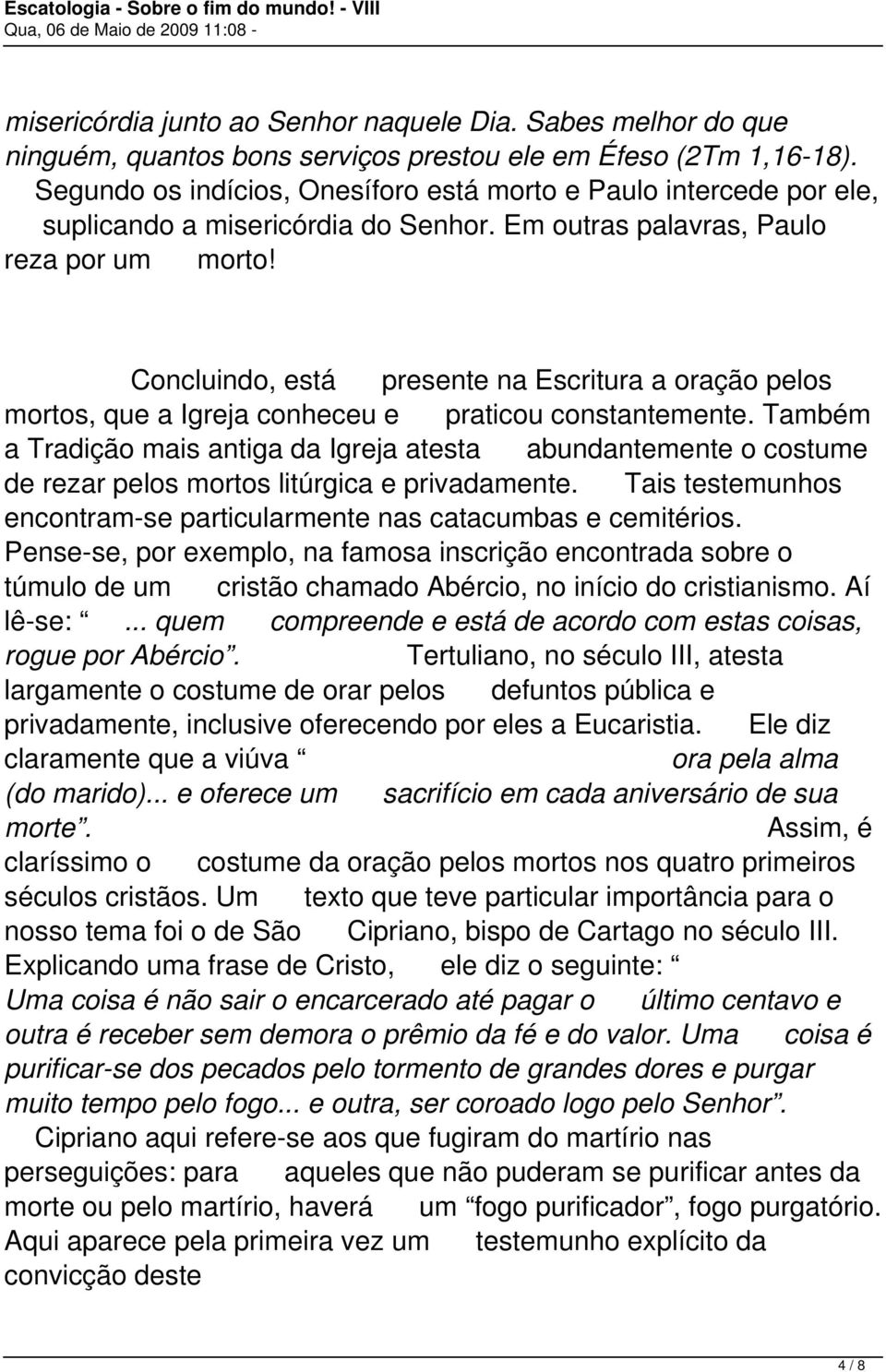 Concluindo, está presente na Escritura a oração pelos mortos, que a Igreja conheceu e praticou constantemente.