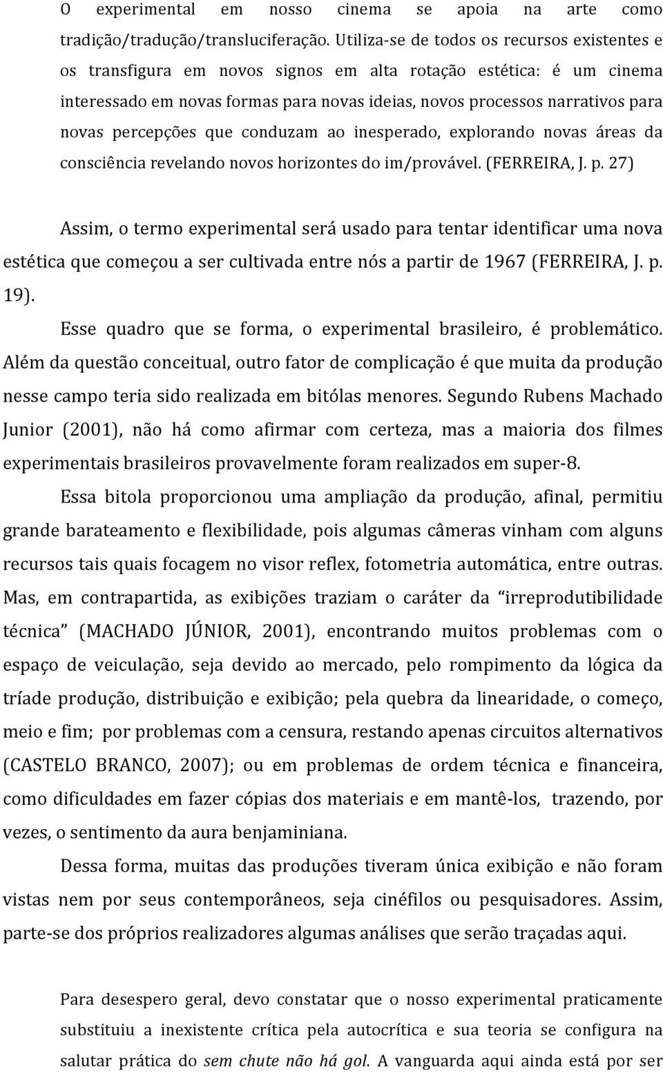 percepções que conduzam ao inesperado, explorando novas áreas da consciência revelando novos horizontes do im/provável. (FERREIRA, J. p.