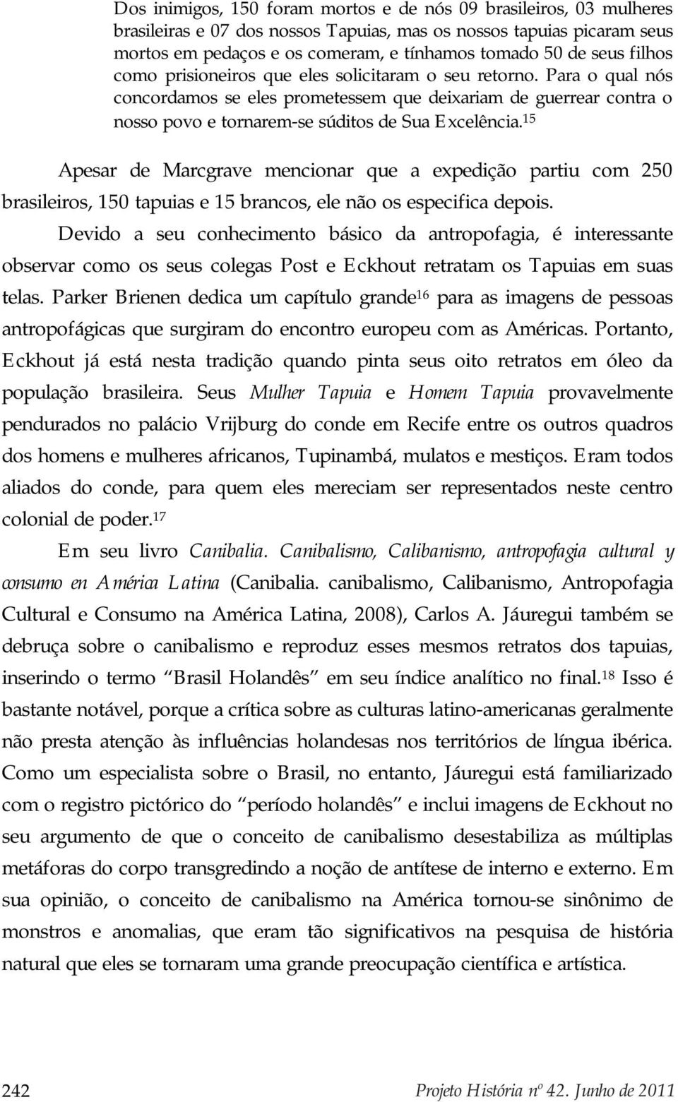 15 Apesar de Marcgrave mencionar que a expedição partiu com 250 brasileiros, 150 tapuias e 15 brancos, ele não os especifica depois.