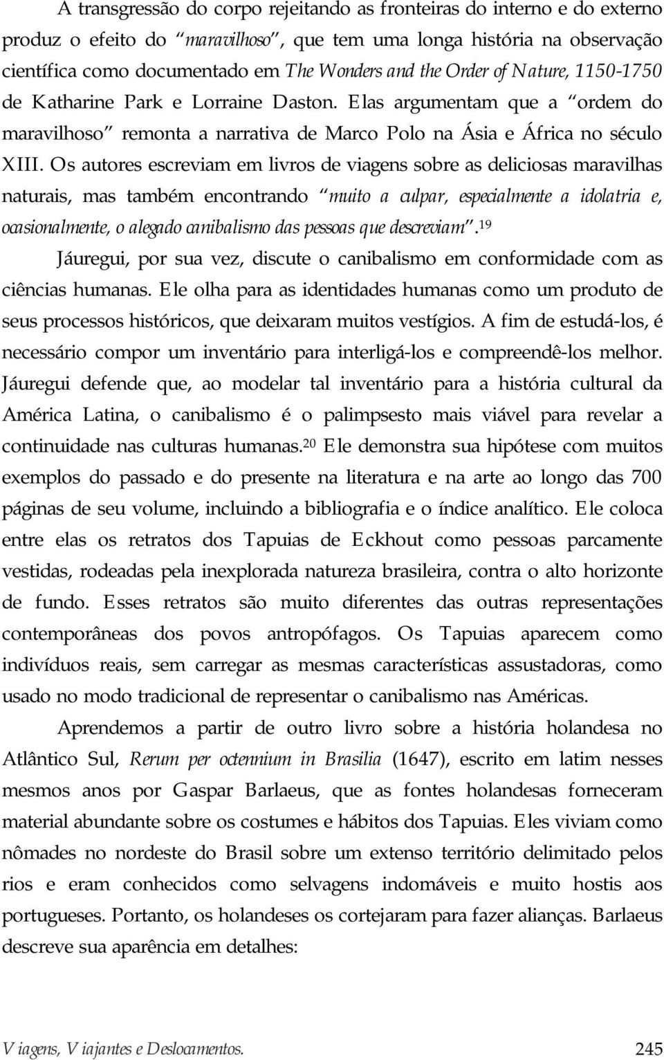 Os autores escreviam em livros de viagens sobre as deliciosas maravilhas naturais, mas também encontrando muito a culpar, especialmente a idolatria e, ocasionalmente, o alegado canibalismo das