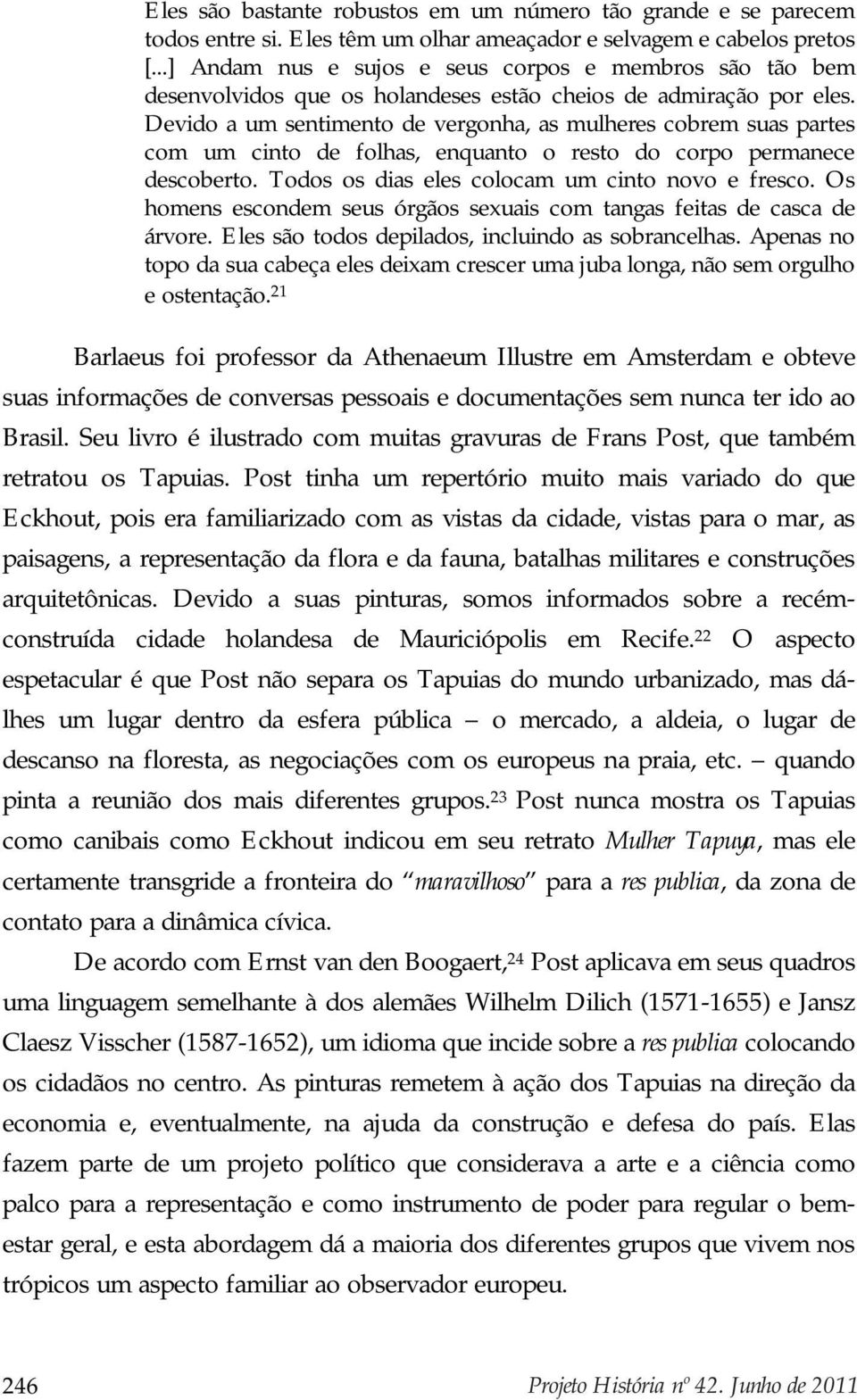 Devido a um sentimento de vergonha, as mulheres cobrem suas partes com um cinto de folhas, enquanto o resto do corpo permanece descoberto. Todos os dias eles colocam um cinto novo e fresco.