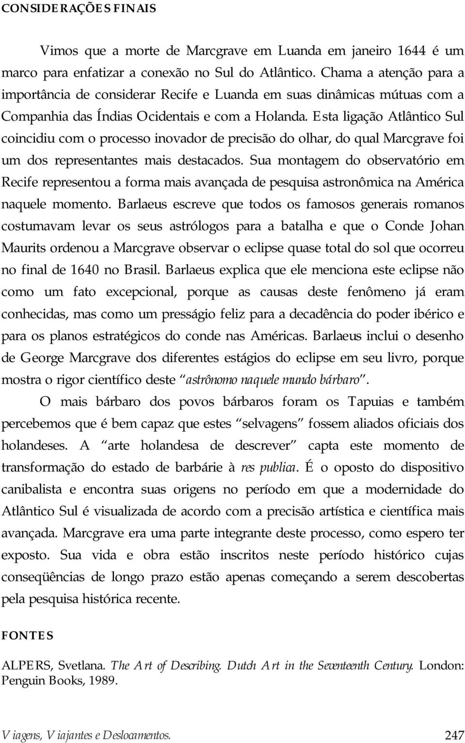 Esta ligação Atlântico Sul coincidiu com o processo inovador de precisão do olhar, do qual Marcgrave foi um dos representantes mais destacados.