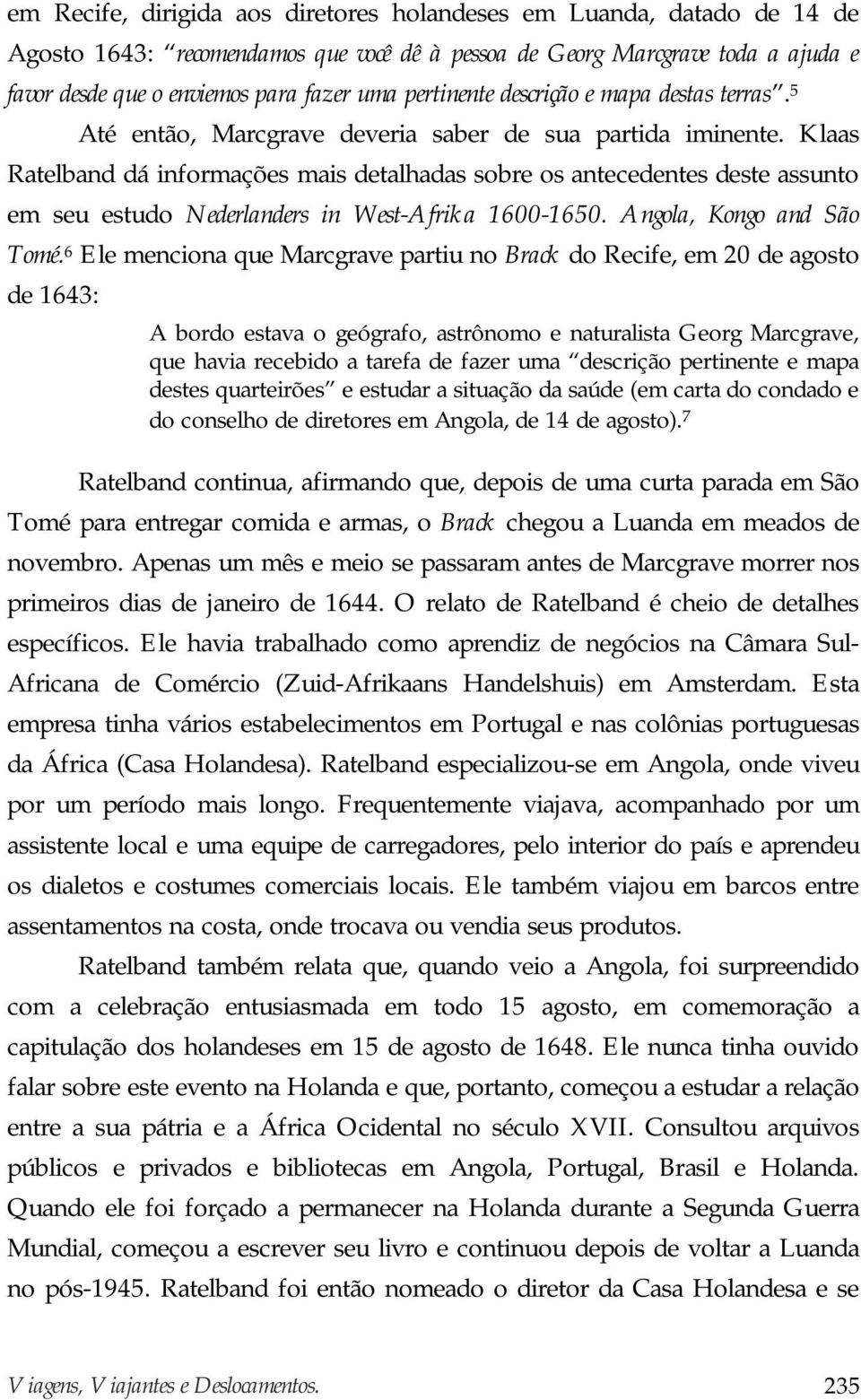 Klaas Ratelband dá informações mais detalhadas sobre os antecedentes deste assunto em seu estudo Nederlanders in West-Afrika 1600-1650. Angola, Kongo and São Tomé.